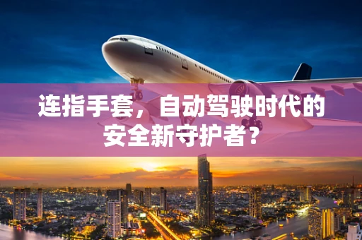 连指手套，自动驾驶时代的安全新守护者？