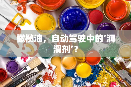 橄榄油，自动驾驶中的‘润滑剂’？
