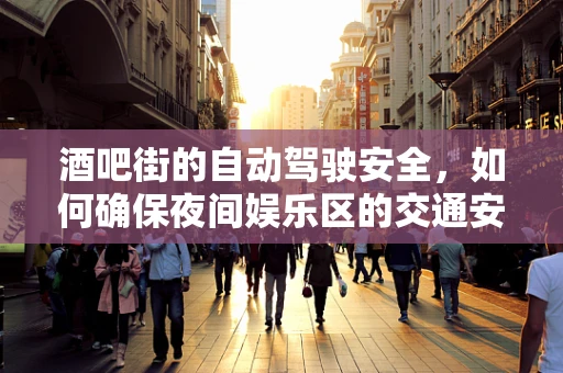 酒吧街的自动驾驶安全，如何确保夜间娱乐区的交通安全？