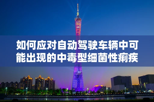 如何应对自动驾驶车辆中可能出现的中毒型细菌性痢疾疫情？
