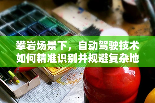 攀岩场景下，自动驾驶技术如何精准识别并规避复杂地形？