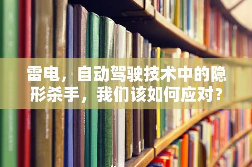 雷电，自动驾驶技术中的隐形杀手，我们该如何应对？