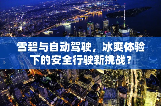 雪碧与自动驾驶，冰爽体验下的安全行驶新挑战？