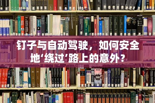钉子与自动驾驶，如何安全地‘绕过’路上的意外？