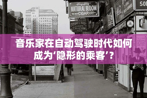 音乐家在自动驾驶时代如何成为‘隐形的乘客’？