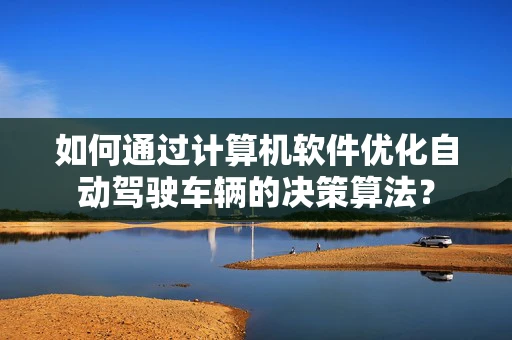 如何通过计算机软件优化自动驾驶车辆的决策算法？