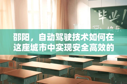 邵阳，自动驾驶技术如何在这座城市中实现安全高效的出行？