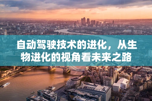 自动驾驶技术的进化，从生物进化的视角看未来之路