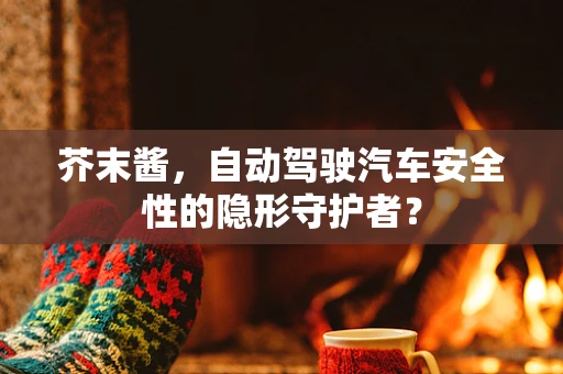 芥末酱，自动驾驶汽车安全性的隐形守护者？