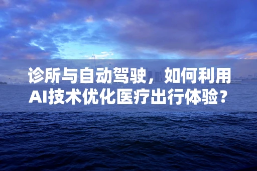 诊所与自动驾驶，如何利用AI技术优化医疗出行体验？