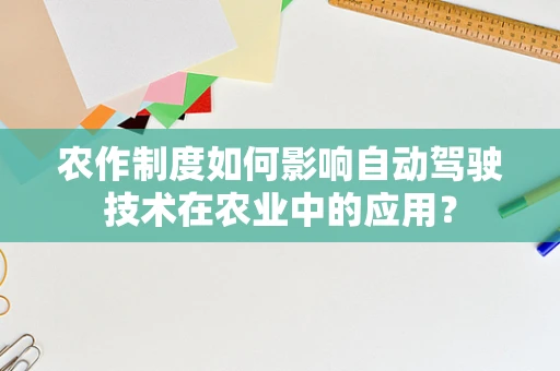 农作制度如何影响自动驾驶技术在农业中的应用？