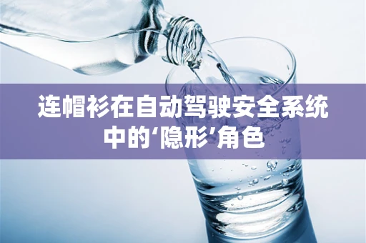 连帽衫在自动驾驶安全系统中的‘隐形’角色