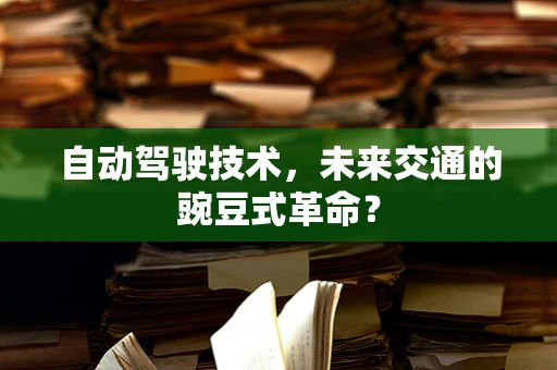 自动驾驶技术，未来交通的豌豆式革命？
