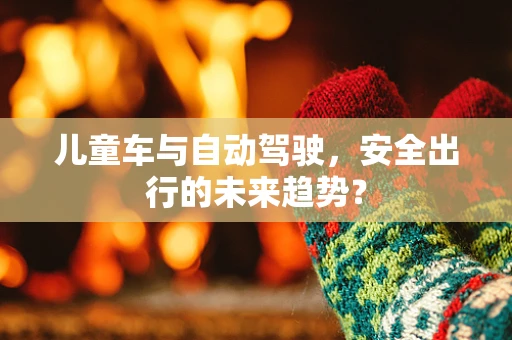 儿童车与自动驾驶，安全出行的未来趋势？