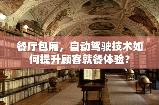 餐厅包厢，自动驾驶技术如何提升顾客就餐体验？