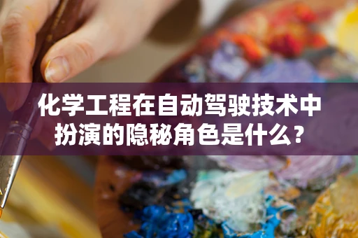 化学工程在自动驾驶技术中扮演的隐秘角色是什么？