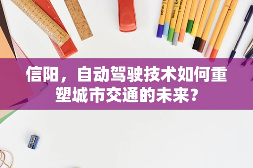 信阳，自动驾驶技术如何重塑城市交通的未来？