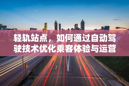 轻轨站点，如何通过自动驾驶技术优化乘客体验与运营效率？