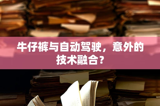 牛仔裤与自动驾驶，意外的技术融合？