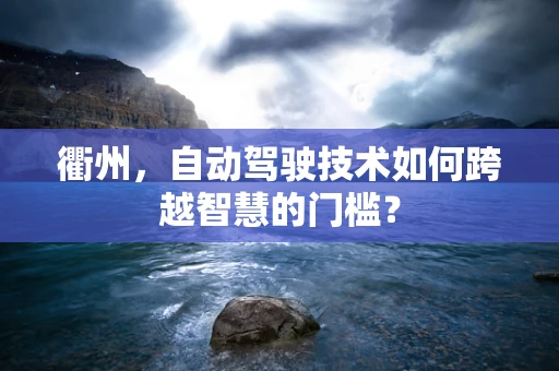 衢州，自动驾驶技术如何跨越智慧的门槛？