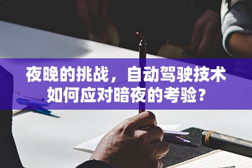 夜晚的挑战，自动驾驶技术如何应对暗夜的考验？