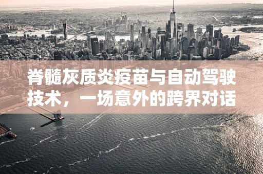 脊髓灰质炎疫苗与自动驾驶技术，一场意外的跨界对话