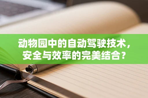 动物园中的自动驾驶技术，安全与效率的完美结合？