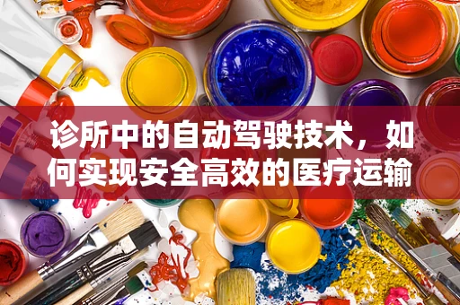 诊所中的自动驾驶技术，如何实现安全高效的医疗运输？