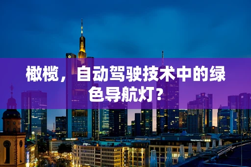 橄榄，自动驾驶技术中的绿色导航灯？