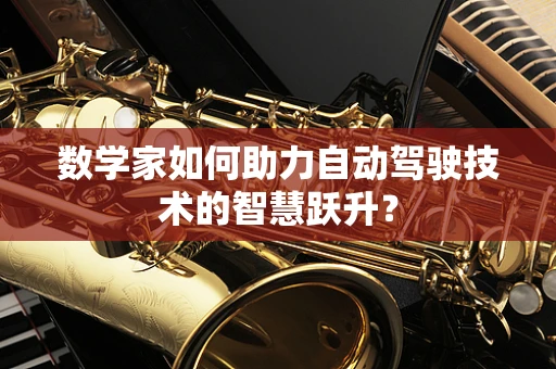 数学家如何助力自动驾驶技术的智慧跃升？