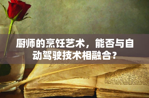 厨师的烹饪艺术，能否与自动驾驶技术相融合？