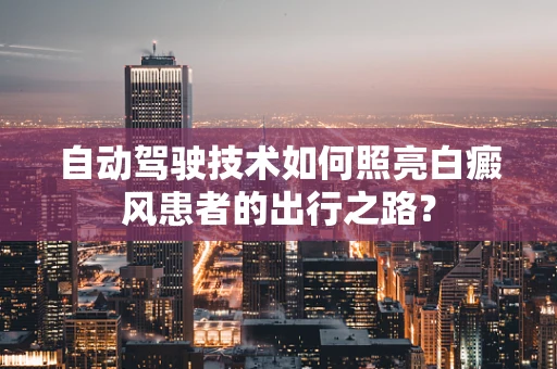 自动驾驶技术如何照亮白癜风患者的出行之路？