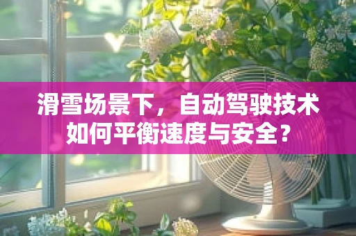 滑雪场景下，自动驾驶技术如何平衡速度与安全？