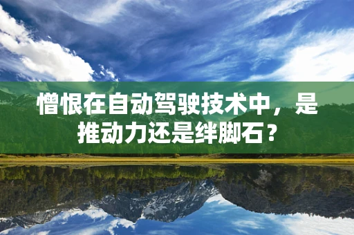 憎恨在自动驾驶技术中，是推动力还是绊脚石？