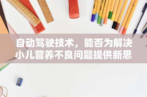 自动驾驶技术，能否为解决小儿营养不良问题提供新思路？