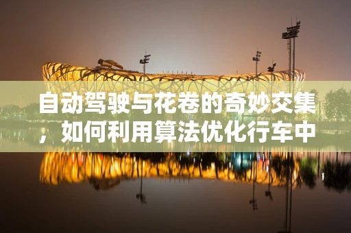 自动驾驶与花卷的奇妙交集，如何利用算法优化行车中的味觉导航？