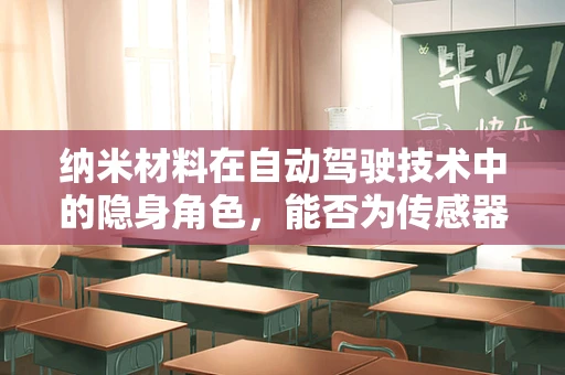 纳米材料在自动驾驶技术中的隐身角色，能否为传感器带来革命性突破？