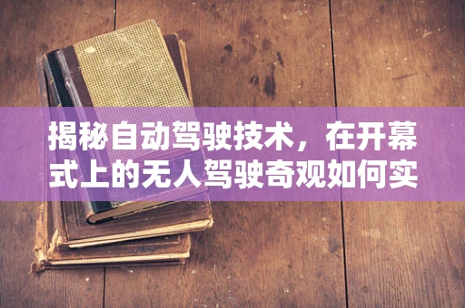 揭秘自动驾驶技术，在开幕式上的无人驾驶奇观如何实现？