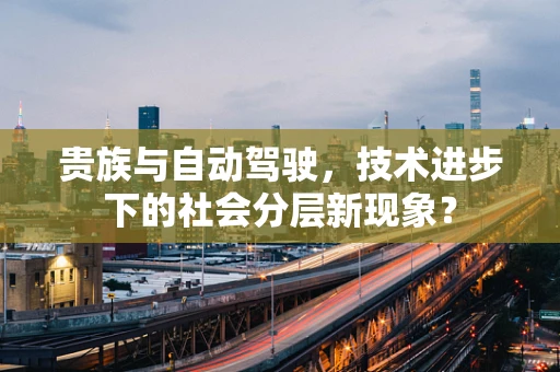 贵族与自动驾驶，技术进步下的社会分层新现象？