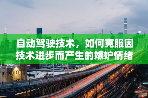 自动驾驶技术，如何克服因技术进步而产生的嫉妒情绪？