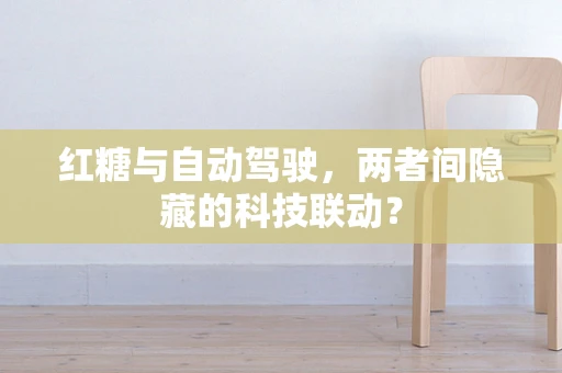 红糖与自动驾驶，两者间隐藏的科技联动？