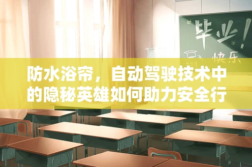 防水浴帘，自动驾驶技术中的隐秘英雄如何助力安全行驶？