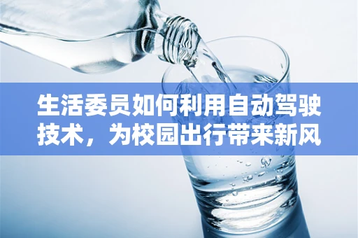 生活委员如何利用自动驾驶技术，为校园出行带来新风尚？