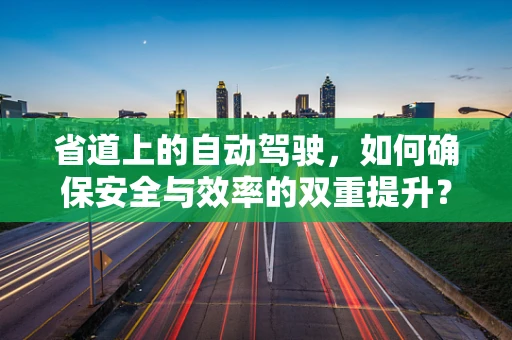 省道上的自动驾驶，如何确保安全与效率的双重提升？