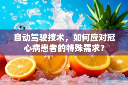 自动驾驶技术，如何应对冠心病患者的特殊需求？