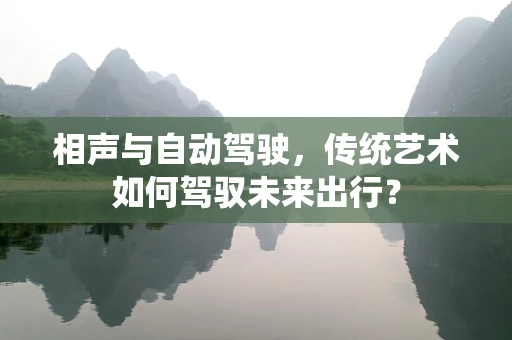 相声与自动驾驶，传统艺术如何驾驭未来出行？