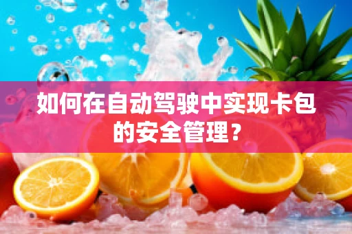 如何在自动驾驶中实现卡包的安全管理？