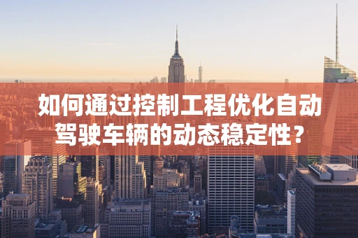 如何通过控制工程优化自动驾驶车辆的动态稳定性？