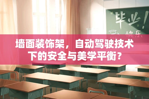 墙面装饰架，自动驾驶技术下的安全与美学平衡？