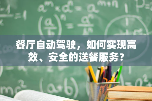 餐厅自动驾驶，如何实现高效、安全的送餐服务？